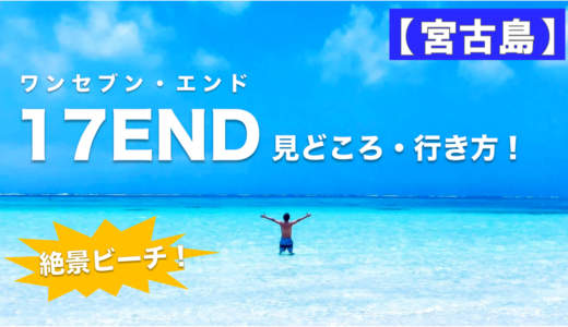 【宮古島】17END（ワンセブンエンド）の超絶景ビーチ！見どころ・行き方・超低空飛行機!?